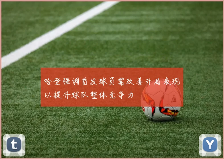 哈登强调首发球员需改善开局表现以提升球队整体竞争力